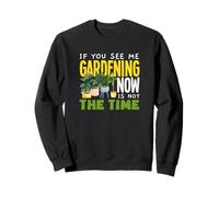 Si Vous me voyez jardiner Maintenant, ce n'est Pas Le Moment de jardiner de façon Amusante Sweatshirt