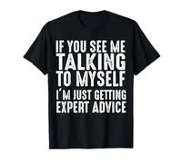 Si Vous me voyez me Parler à Moi-même, Je reçois Juste des Conseils d'experts T-Shirt