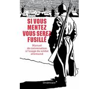 Si Vous Mentez Vous Serez Fusillé - Manuel De Conversation À L'usage Du Soldat Allemand