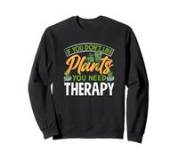 Si Vous n'aimez Pas Les Plantes, Vous Avez Besoin d'une thérapie de Jardinage Amusant Sweatshirt