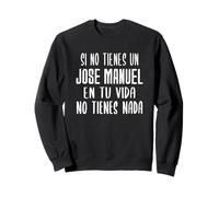 Si Vous n'avez Pas de Jose Manuel dans Votre Vie - Cadeau Jose Manuel Sweatshirt