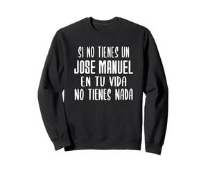Si Vous n'avez Pas de Jose Manuel dans Votre Vie - Cadeau Jose Manuel Sweatshirt
