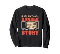 Si Vous n'avez Pas de poignée, Vous n'avez Pas de Fan de Radio CB Story Sweatshirt
