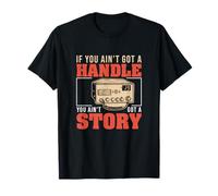 Si Vous n'avez Pas de poignée, Vous n'avez Pas de Fan de Radio CB Story T-Shirt