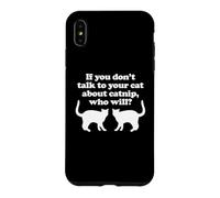 Si Vous ne Parlez Pas à Vos Chats de l'herbe à Chat, Qui Le fera? - Chat Coque pour iPhone XS Max