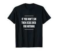 Si Vous ne péchez Pas, Alors Jésus est Mort pour Rien T-Shirt