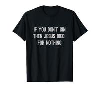 Si Vous ne péchez Pas, Alors Jésus est Mort pour Rien T-Shirt