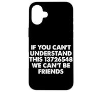 Si Vous ne Pouvez Pas Comprendre Cela, Nous ne Pouvons Pas être Amis Car Guy Coque pour iPhone 16 Plus