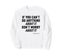 Si Vous ne Pouvez Rien Faire à ce Sujet, ne Vous inquiétez Pas Sweatshirt