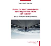 Si vous ne tenez pas les brides de votre pensée d'autres s'en saisiront Pour en finir avec la servitude volontaire - Jean-Louis Lascoux - Les Impliqués - broché - Guide