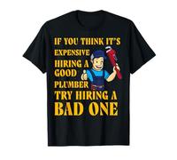 Si Vous Pensez Que C'est coûteux d'embaucher Un Bon Plombier, essayez d'embaucher T-Shirt