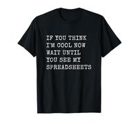 Si Vous Pensez Que Je suis Cool Maintenant, Attendez de Voir Mes Feuilles de calcul T-Shirt