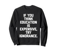 Si vous pensez que l'éducation est chère, essayez l'ignorance - Drôle Sweatshirt
