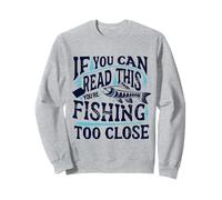 Si vous pouvez lire ceci, c'est que vous pêchez un poisson de trop près Sweatshirt