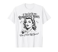 Si Vous supprimez Mes Droits reproductifs, Puis-Je supprimer Mes Droits féministes T-Shirt
