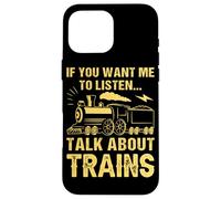 Si Vous Voulez Que j'écoute, Parlez des Trains Coque pour iPhone 16 Pro Max