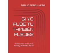 SI YO PUDE TU TAMBIÉN PUEDES: “Guía práctica para superar miedos y alcanzar tus metas”