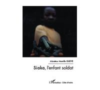 Siaka, l'enfant soldat - Aïssatou Morelle Gueye - L'harmattan - broché - Roman
