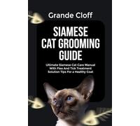 SIAMESE CAT GROOMING GUIDE: Ultimate Siamese Cat Care Manual With Flea And Tick Treatment Solution Tips For a Healthy Coat