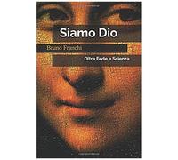 Siamo Dio: Oltre Fede E Scienza