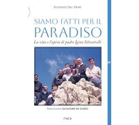 Siamo fatti per il paradiso. La vita e l'opera di padre Igino Silvestrelli