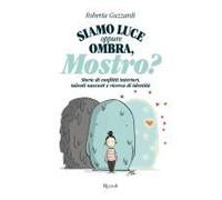 Siamo Luce Oppure Ombra, Mostro? Storie Di Conflitti Interiori, Talenti Nascosti E Ricerca Di Identità