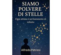 Siamo Polvere di Stelle: Ogni attimo è un frammento di infinito.