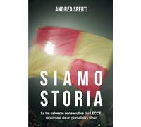 SIAMO STORIA: le tre salvezze consecutive del Lecce raccontate da un giornalista / tifoso