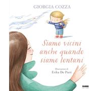 Siamo vicini anche quando siamo lontani. Ediz. a colori