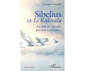 Sibelius et Le Kalevala Au-delà des légendes, par-delà les frontières - Corinne Chardon - L'harmattan - broché - Essai