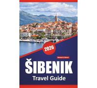 ŠIBENIK TRAVEL GUIDE 2026: Top Things to Do, Medieval Architecture, Coastal Walks, Local Food Spots, and Island Access on Croatia’s Dalmatian Coast