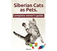 Siberian Cats As Pets. Siberian Cats Complete Owner's Guide.