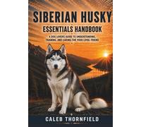 Siberian huskies Essentials Handbook: A Dog Lover’s Guide to Understanding, Training, and Caring for Your Loyal Friend