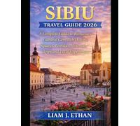 Sibiu Travel Guide 2026: A Complete Guide to Romania’s Cultural Gem with Historic Squares, Festivals, Mountain Trips and Local Experiences