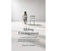 Sibling Estrangement: The Rejected Sibling’s Guide to Healing Trauma, Setting Boundaries, and Recovering from a Dysfunctional Family