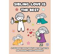 Sibling Love is the Best A Coloring Book: 25+ Heartwarming Pages of Brothers and Sisters Playing, Helping, and Growing Together| Perfect for Ages 3-10 ... Adventure About Family, Friendship, and Love