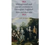 Siblinghood and Social Relations in Georgian England by Amy Harris Amy Harris (Auteur)