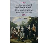 Siblinghood and Social Relations in Georgian England by Amy Harris Inconnu (Auteur)