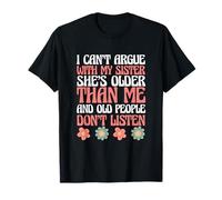 Siblings I Can't Argue with My Sister She's Older Than Me T-Shirt