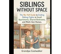 SIBLINGS WITHOUT SPACE: The No-Yell Guide to Ending Sibling Fights in Small Apartments, Shared Bedrooms, and Multi-Gen Homes