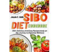 Sibo Diet Cookbook: 300+ Delicious And Easy Recipes Body On The Journey To Digestive Wellness