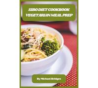 SIBO Diet Cookbook Vegetarian Meal Prep: Delicious Plant-Based Recipes and Easy Weekly Meal Plans to Soothe Digestive Health and Reduce Bloating