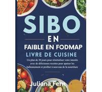 SIBO ET FAIBLE EN FODMAP LIVRE DE CUISINE: Un plan de 30 jours pour réinitialiser votre intestin avec de délicieuses recettes pour apaiser les ballonnement et profiter à nouveau de la nourriture