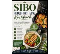 SIBO-HEIßLUFTFRITTEUSE-KOCHBUCH: Über 40 Einfache und Geschmackvolle Rezepte mit Meal Prep, 21-Tage-Speiseplan und FODMAP-inspirierten Gerichten für den Alltag