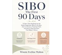 SIBO The First 90 Days: A Calm, Clear Roadmap for the Newly Diagnosed: What to Do Now, How to Choose a Treatment Path, and How to Stop the Panic That Makes It Worse
