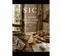 SIC - Il ritmo delle cose semplici: Ricette, rituali e pensieri per nutrire il corpo, la mente e l'anima