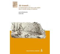 Sic Transit - La Métamorphose Des Lieux Et Des Objets Dans Le Monde Antique Et Médiéval - Etudes Offertes À Françoise Dumasy