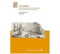 Sic Transit - La Métamorphose Des Lieux Et Des Objets Dans Le Monde Antique Et Médiéval - Etudes Offertes À Françoise Dumasy