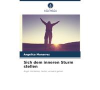 Sich dem inneren Sturm stellen: Angst: Verstehen, heilen, vorwärts gehen