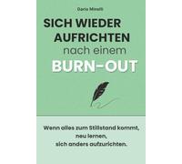 Sich wieder aufrichten nach einem Burn-out: Ein praktischer Leitfaden zum Verständnis von Erschöpfung, zum Respektieren der eigenen Grenzen, zum ... und zum Wiederaufbau des Selbstvertrauens
